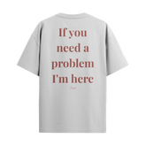 Camiseta "If you need a problem, I'm here"