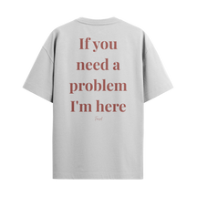 Camiseta "If you need a problem, I'm here"