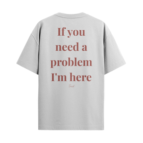 Camiseta "If you need a problem, I'm here"