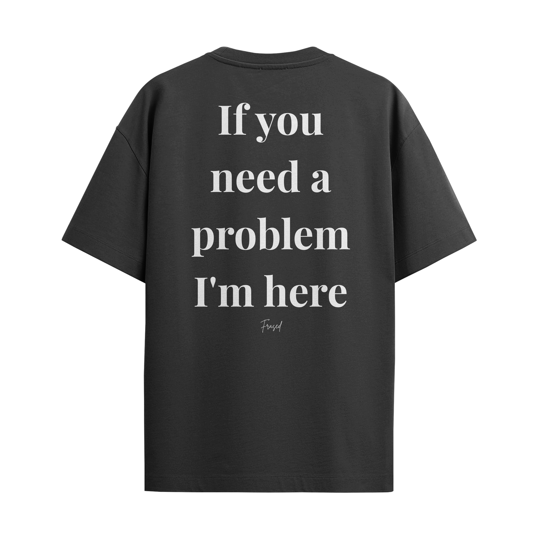 Camiseta "If you need a problem, I'm here"