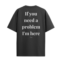 Camiseta "If you need a problem, I'm here"